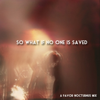 So What If No One Is Saved-A Pavor Nocturnus mix. 