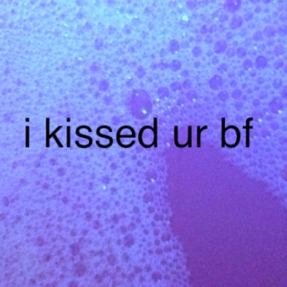 I KISSED UR BF
