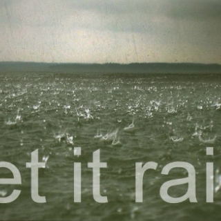 let it rain. 