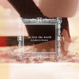 to love the world; a makorra fanmix