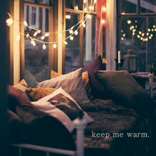 keep me warm.