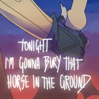 Tonight, I'm gonna bury that horse in the ground.