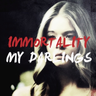 Immortality My Darlings