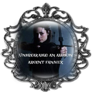 Unbreakable- An Allison Argent Fanmix