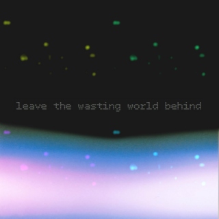 leave the wasting world behind