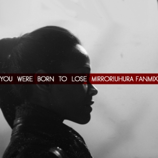 YOU WERE BORN TO LOSE mirror!uhura fanmix