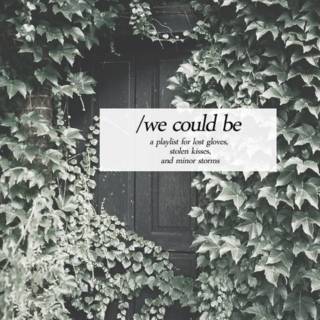 /we could be