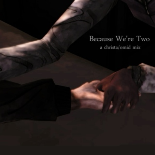 Because We're Two - A Christa/Omid Mix