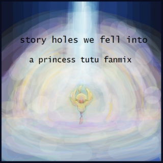 story holes we fell into - a princess tutu fanmix