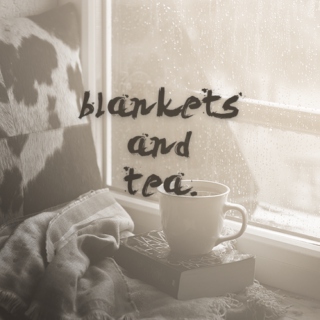 blankets and tea.