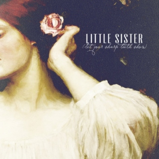 little sister (let your sharp teeth show)