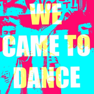 WE CAME TO DANCE