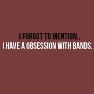 Obsession with bands.