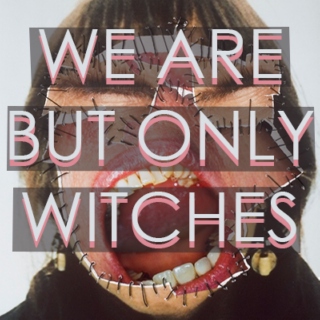 We Are But Only Witches