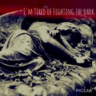 I'm Tired of Fighting the Dark