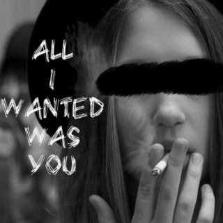 All I wanted was you