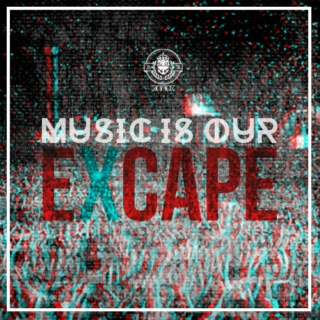 MUSIC IS OUR EXCAPE