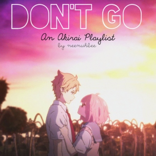 Don't Go [an Akirai playlist]