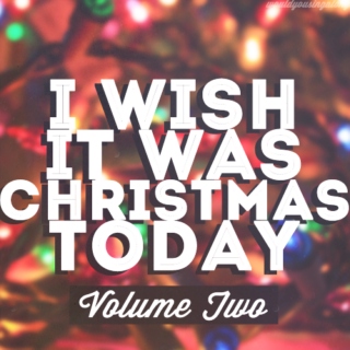 i wish it was christmas today (vol. two)