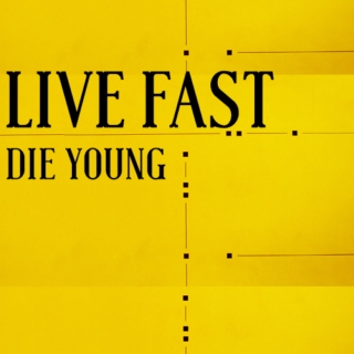 live fast // die young
