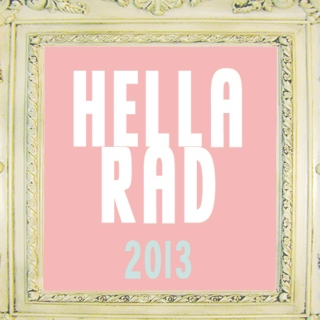 Hella Rad 2013