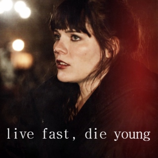 live fast, die young