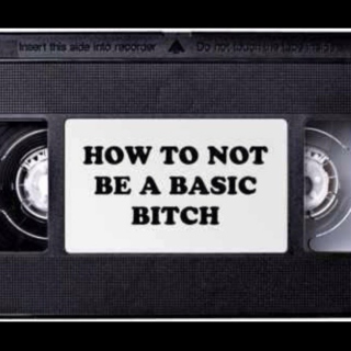 How To Not Be A Basic Bitch