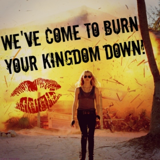 We've come to burn your Kingdom down!