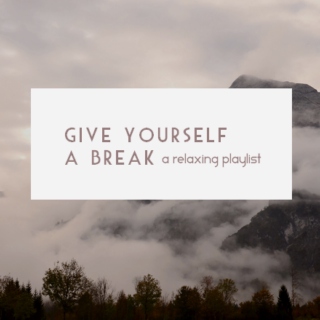 GIVE YOURSELF A BREAK