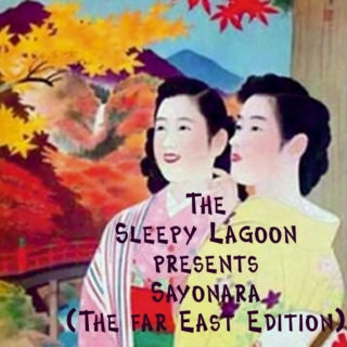 The Sleepy Lagoon presents 'Sayonara' (The Far East Edition)