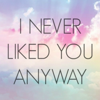 I Never Liked You Anyway