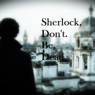 Sherlock, Don't. Be. Dead.