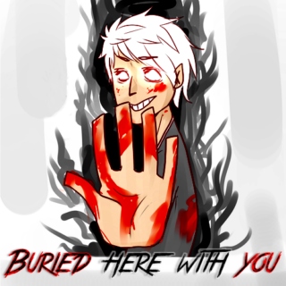 BURIED here with YOU