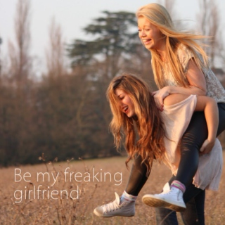 Be my freaking girlfriend