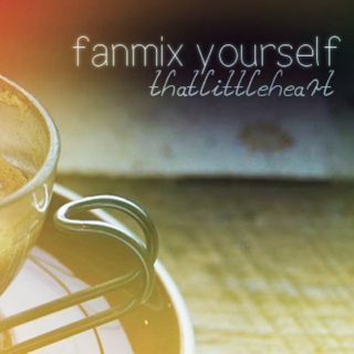 fanmix yourself: thatlittleheart