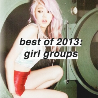 best of 2013: girl groups♡