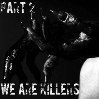 Part 2; We are Killers