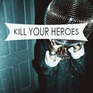 kill your heroes