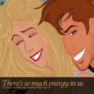 There's so much energy in us. [Modern AU Aurora/Phillip fanmix] 