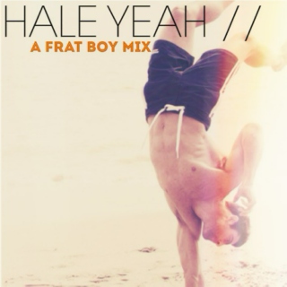HALE YEAH | a frat boy mix