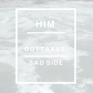Him. (outtakes; sad side)