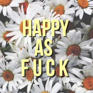 happy as fuck
