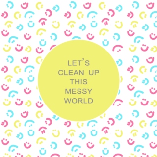 let's clean up this messy world
