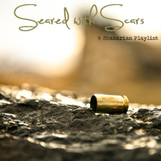 01. Seared With Scars: A Shakarian Playlist