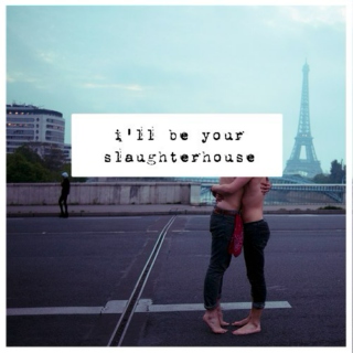 i'll be your slaughterhouse
