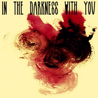 in the darkness with you