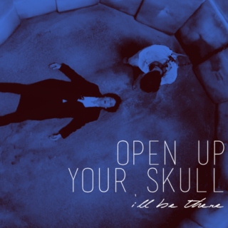 open up your skull;; i'll be there