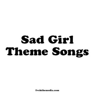 SAD GIRL THEME SONGS