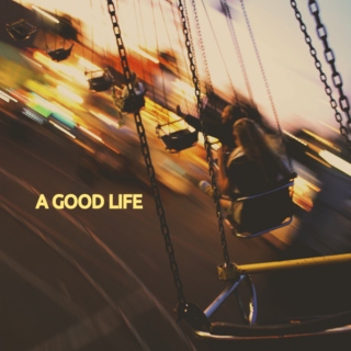 A GOOD LIFE