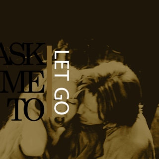Ask me to let go
